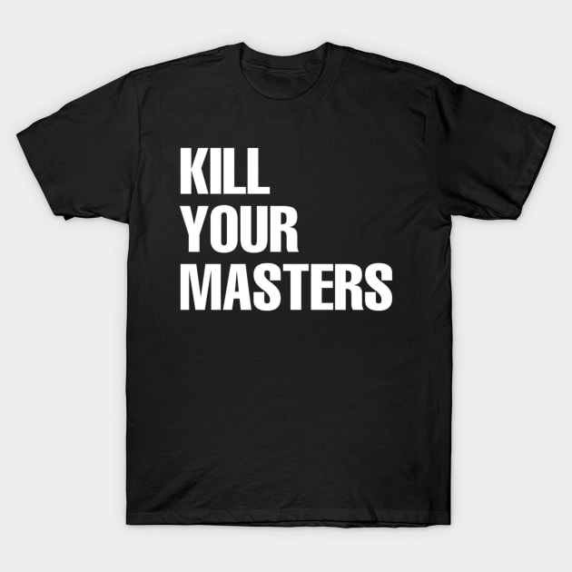 kill your masters T-Shirt by ERRAMSHOP